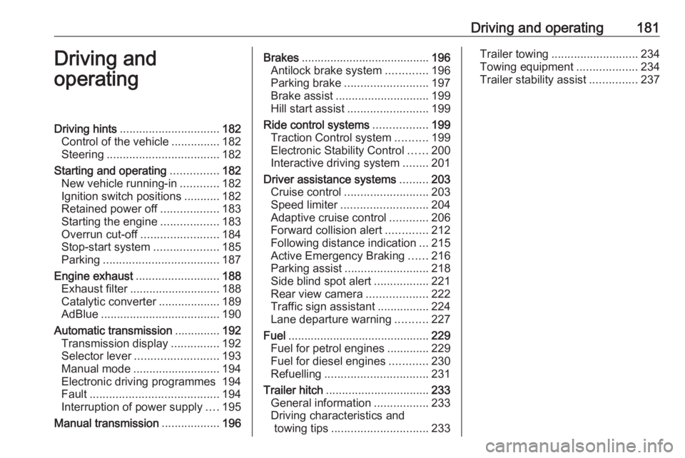 OPEL ZAFIRA TOURER 2019 Owners Manual Driving and operating181Driving and
operatingDriving hints ............................... 182
Control of the vehicle ...............182
Steering ................................... 182
Starting and o OPEL ZAFIRA TOURER 2019 Owners Manual Driving and operating181Driving and
operatingDriving hints ............................... 182
Control of the vehicle ...............182
Steering ................................... 182
Starting and o