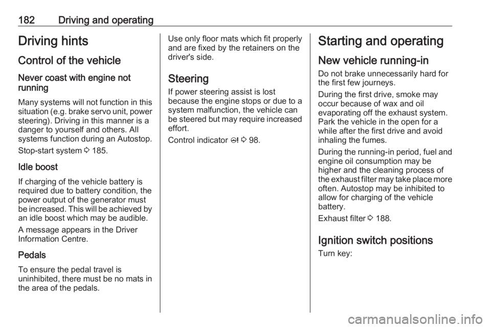 OPEL ZAFIRA TOURER 2019 Owners Manual 182Driving and operatingDriving hints
Control of the vehicle
Never coast with engine not
running
Many systems will not function in this situation ( e.g. brake servo unit, power
steering). Driving in t OPEL ZAFIRA TOURER 2019 Owners Manual 182Driving and operatingDriving hints
Control of the vehicle
Never coast with engine not
running
Many systems will not function in this situation ( e.g. brake servo unit, power
steering). Driving in t