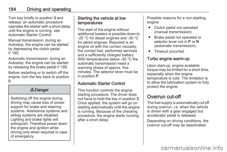 OPEL ZAFIRA TOURER 2019 Owners Manual 184Driving and operatingTurn key briefly to position 3 and
release: an automatic procedure
operates the starter with a short delay
until the engine is running, see
Automatic Starter Control.
Manual tr OPEL ZAFIRA TOURER 2019 Owners Manual 184Driving and operatingTurn key briefly to position 3 and
release: an automatic procedure
operates the starter with a short delay
until the engine is running, see
Automatic Starter Control.
Manual tr