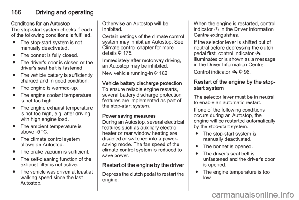 OPEL ZAFIRA TOURER 2019 Owners Manual 186Driving and operatingConditions for an Autostop
The stop-start system checks if each
of the following conditions is fulfilled.
● The stop-start system is not manually deactivated.
● The bonnet OPEL ZAFIRA TOURER 2019 Owners Manual 186Driving and operatingConditions for an Autostop
The stop-start system checks if each
of the following conditions is fulfilled.
● The stop-start system is not manually deactivated.
● The bonnet