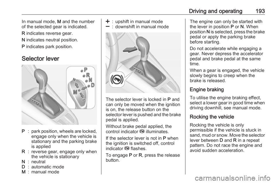 OPEL ZAFIRA TOURER 2019 Owners Manual Driving and operating193In manual mode, M and the number
of the selected gear is indicated.
R indicates reverse gear.
N indicates neutral position.
P indicates park position.
Selector leverP:park p OPEL ZAFIRA TOURER 2019 Owners Manual Driving and operating193In manual mode, M and the number
of the selected gear is indicated.
R indicates reverse gear.
N indicates neutral position.
P indicates park position.
Selector leverP:park p
