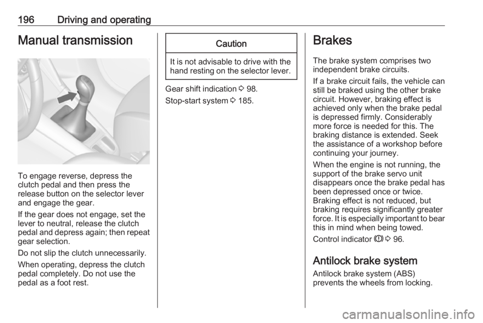 OPEL ZAFIRA TOURER 2019 Owners Manual 196Driving and operatingManual transmission
To engage reverse, depress the
clutch pedal and then press the
release button on the selector lever
and engage the gear.
If the gear does not engage, set th OPEL ZAFIRA TOURER 2019 Owners Manual 196Driving and operatingManual transmission
To engage reverse, depress the
clutch pedal and then press the
release button on the selector lever
and engage the gear.
If the gear does not engage, set th