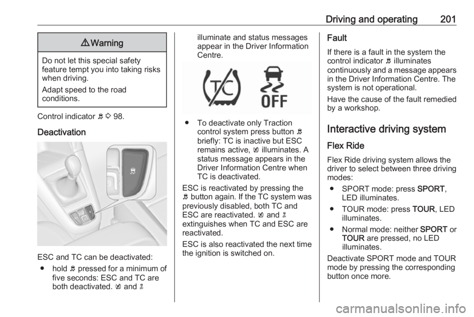 OPEL ZAFIRA TOURER 2019 Owners Manual Driving and operating2019Warning
Do not let this special safety
feature tempt you into taking risks
when driving.
Adapt speed to the road
conditions.
Control indicator b 3 98.
Deactivation
ESC and T OPEL ZAFIRA TOURER 2019 Owners Manual Driving and operating2019Warning
Do not let this special safety
feature tempt you into taking risks
when driving.
Adapt speed to the road
conditions.
Control indicator b 3 98.
Deactivation
ESC and T