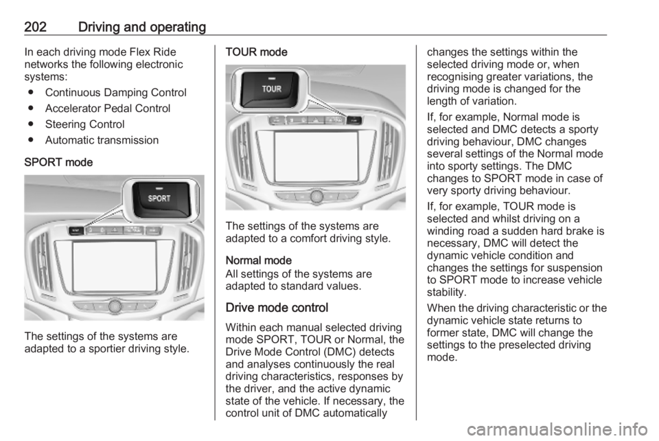 OPEL ZAFIRA TOURER 2019 Owners Manual 202Driving and operatingIn each driving mode Flex Ride
networks the following electronic systems:
● Continuous Damping Control
● Accelerator Pedal Control
● Steering Control
● Automatic transm OPEL ZAFIRA TOURER 2019 Owners Manual 202Driving and operatingIn each driving mode Flex Ride
networks the following electronic systems:
● Continuous Damping Control
● Accelerator Pedal Control
● Steering Control
● Automatic transm