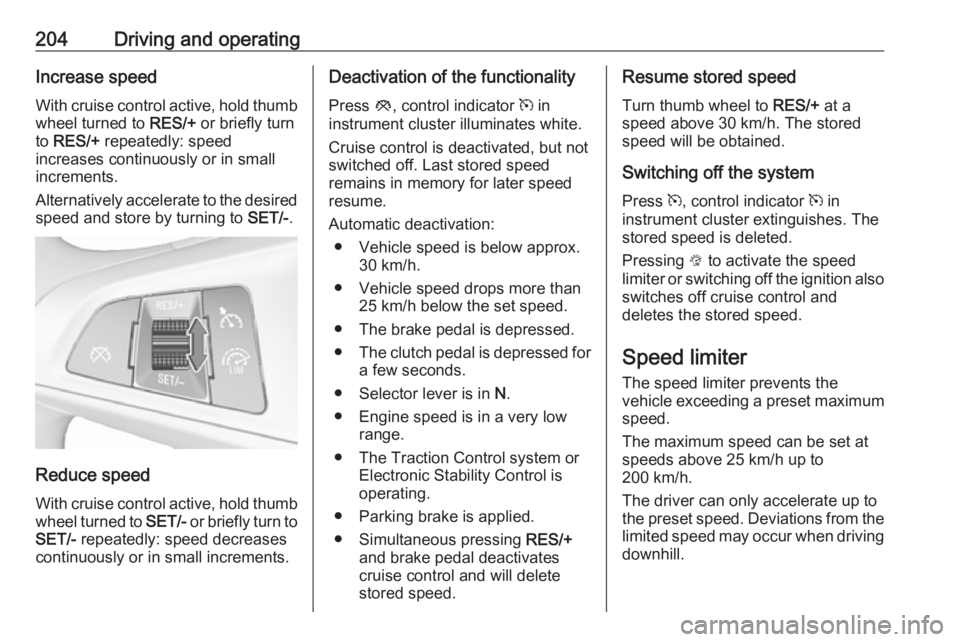 OPEL ZAFIRA TOURER 2019 Owners Manual 204Driving and operatingIncrease speed
With cruise control active, hold thumb
wheel turned to RES/+ or briefly turn
to RES/+ repeatedly: speed
increases continuously or in small
increments.
Alterna OPEL ZAFIRA TOURER 2019 Owners Manual 204Driving and operatingIncrease speed
With cruise control active, hold thumb
wheel turned to RES/+ or briefly turn
to RES/+ repeatedly: speed
increases continuously or in small
increments.
Alterna