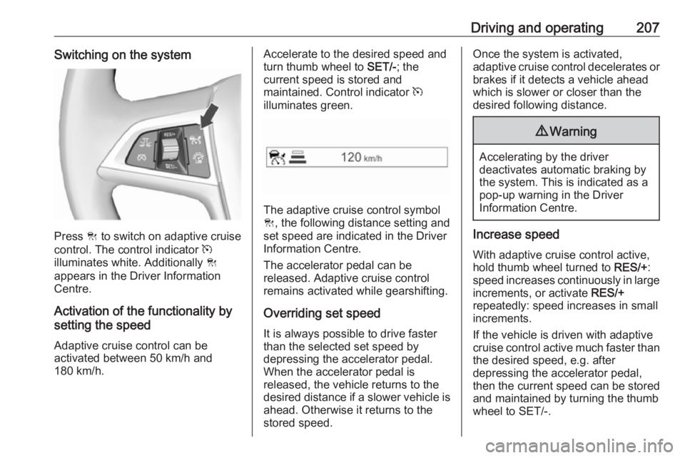 OPEL ZAFIRA TOURER 2019 Owners Manual Driving and operating207Switching on the system
Press C to switch on adaptive cruise
control. The control indicator m
illuminates white. Additionally C
appears in the Driver Information
Centre.
Acti OPEL ZAFIRA TOURER 2019 Owners Manual Driving and operating207Switching on the system
Press C to switch on adaptive cruise
control. The control indicator m
illuminates white. Additionally C
appears in the Driver Information
Centre.
Acti