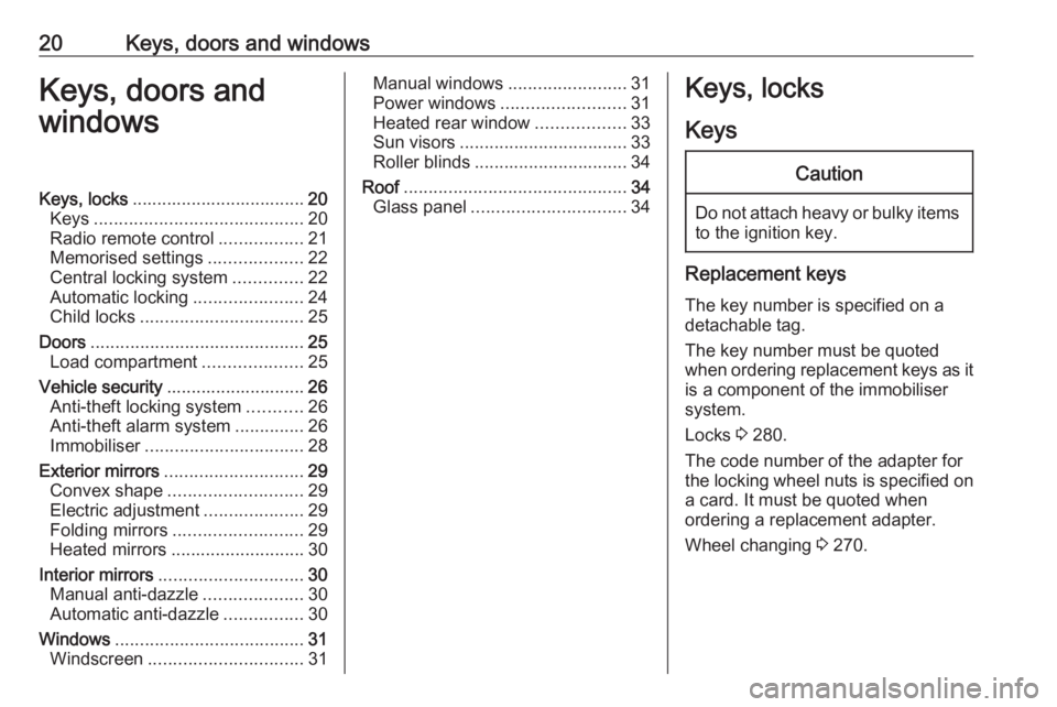 OPEL ZAFIRA TOURER 2019 Owners Manual 20Keys, doors and windowsKeys, doors and
windowsKeys, locks ................................... 20
Keys .......................................... 20
Radio remote control .................21
Memorised OPEL ZAFIRA TOURER 2019 Owners Manual 20Keys, doors and windowsKeys, doors and
windowsKeys, locks ................................... 20
Keys .......................................... 20
Radio remote control .................21
Memorised
