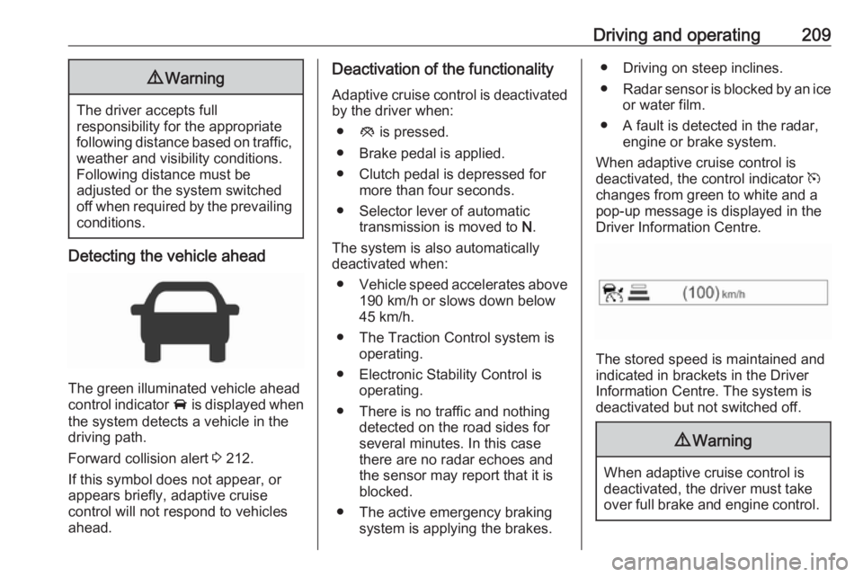 OPEL ZAFIRA TOURER 2019 Owners Manual Driving and operating2099Warning
The driver accepts full
responsibility for the appropriate
following distance based on traffic, weather and visibility conditions.
Following distance must be
adjusted OPEL ZAFIRA TOURER 2019 Owners Manual Driving and operating2099Warning
The driver accepts full
responsibility for the appropriate
following distance based on traffic, weather and visibility conditions.
Following distance must be
adjusted