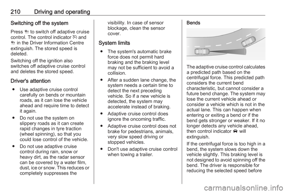 OPEL ZAFIRA TOURER 2019 Owners Manual 210Driving and operatingSwitching off the system
Press C to switch off adaptive cruise
control. The control indicator m and
C in the Driver Information Centre
extinguish. The stored speed is
delete OPEL ZAFIRA TOURER 2019 Owners Manual 210Driving and operatingSwitching off the system
Press C to switch off adaptive cruise
control. The control indicator m and
C in the Driver Information Centre
extinguish. The stored speed is
delete