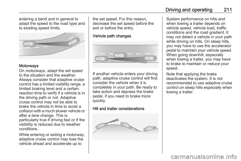 OPEL ZAFIRA TOURER 2019  Owners Manual Driving and operating211entering a bend and in general to
adapt the speed to the road type and
to existing speed limits.
Motorways
On motorways, adapt the set speed
to the situation and the weather.
A