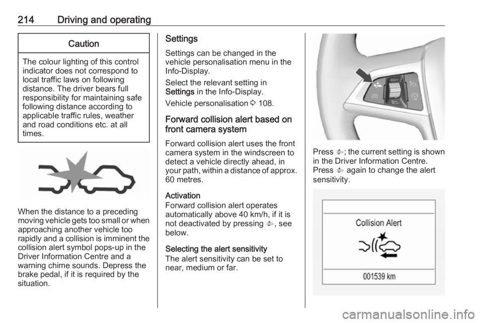 OPEL ZAFIRA TOURER 2019 Owners Manual 214Driving and operatingCaution
The colour lighting of this control
indicator does not correspond to
local traffic laws on following
distance. The driver bears full
responsibility for maintaining safe OPEL ZAFIRA TOURER 2019 Owners Manual 214Driving and operatingCaution
The colour lighting of this control
indicator does not correspond to
local traffic laws on following
distance. The driver bears full
responsibility for maintaining safe