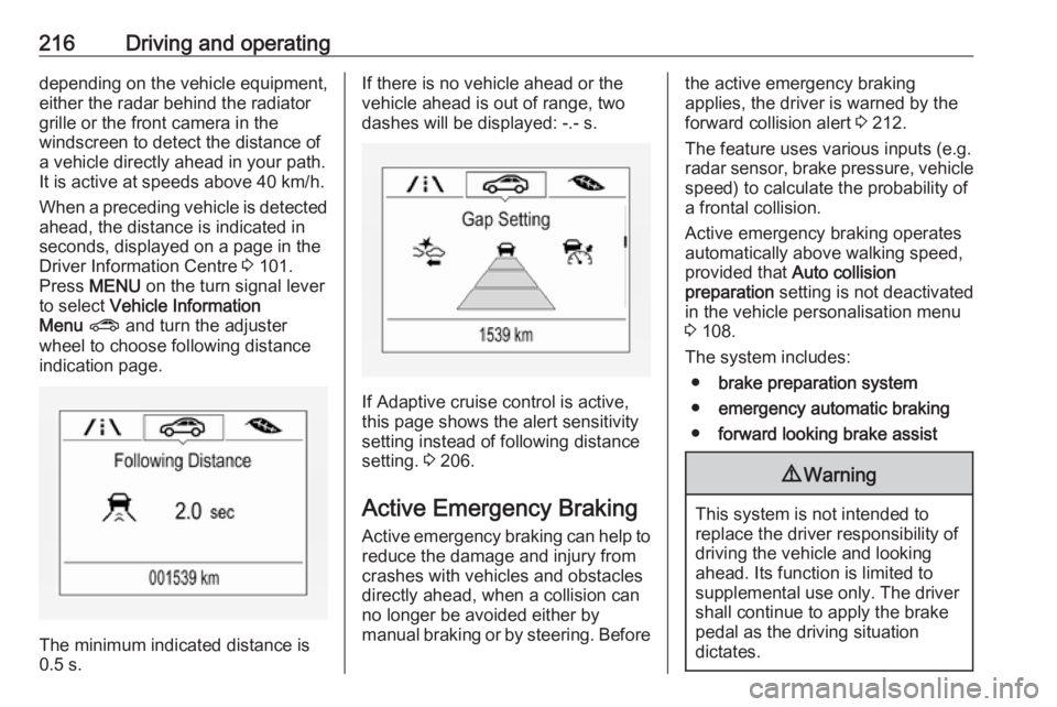 OPEL ZAFIRA TOURER 2019 Owners Manual 216Driving and operatingdepending on the vehicle equipment,
either the radar behind the radiator
grille or the front camera in the
windscreen to detect the distance of
a vehicle directly ahead in your OPEL ZAFIRA TOURER 2019 Owners Manual 216Driving and operatingdepending on the vehicle equipment,
either the radar behind the radiator
grille or the front camera in the
windscreen to detect the distance of
a vehicle directly ahead in your