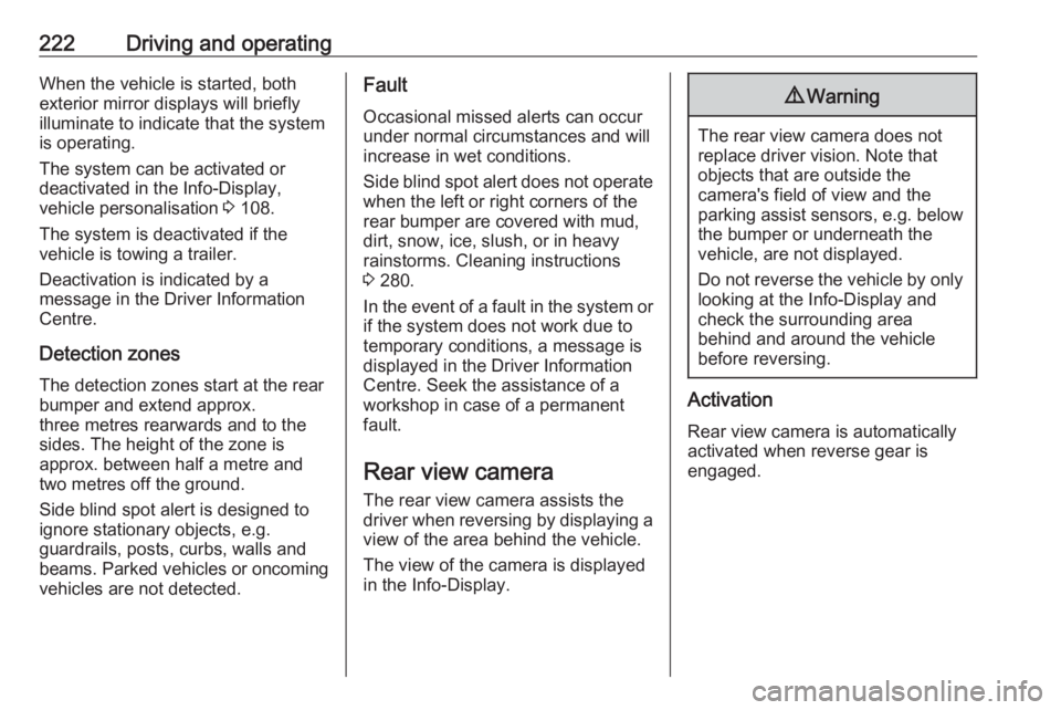 OPEL ZAFIRA TOURER 2019 Owners Manual 222Driving and operatingWhen the vehicle is started, both
exterior mirror displays will briefly illuminate to indicate that the system
is operating.
The system can be activated or
deactivated in the I OPEL ZAFIRA TOURER 2019 Owners Manual 222Driving and operatingWhen the vehicle is started, both
exterior mirror displays will briefly illuminate to indicate that the system
is operating.
The system can be activated or
deactivated in the I