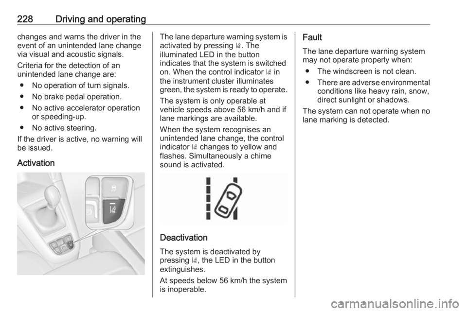OPEL ZAFIRA TOURER 2019 Owners Manual 228Driving and operatingchanges and warns the driver in the
event of an unintended lane change via visual and acoustic signals.
Criteria for the detection of an
unintended lane change are:
● No oper OPEL ZAFIRA TOURER 2019 Owners Manual 228Driving and operatingchanges and warns the driver in the
event of an unintended lane change via visual and acoustic signals.
Criteria for the detection of an
unintended lane change are:
● No oper