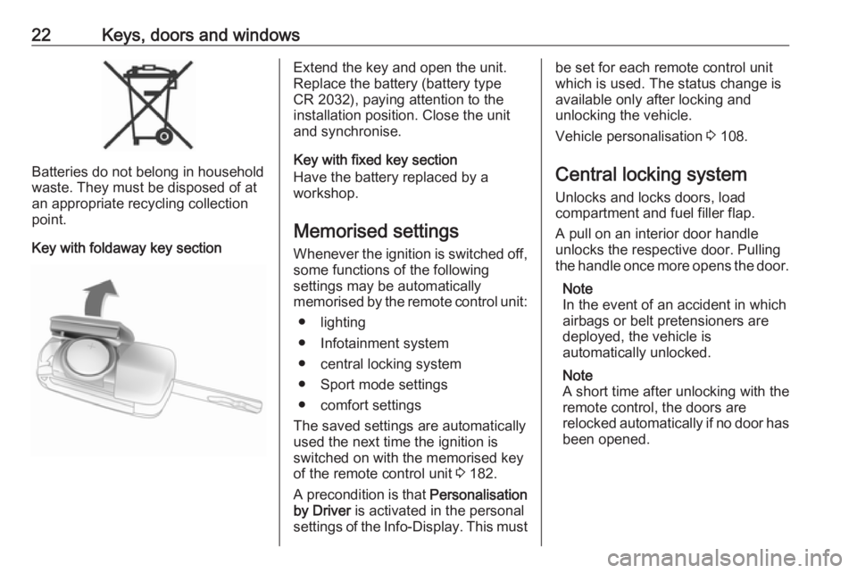 OPEL ZAFIRA TOURER 2019 Owners Manual 22Keys, doors and windows
Batteries do not belong in household
waste. They must be disposed of at
an appropriate recycling collection
point.
Key with foldaway key section
Extend the key and open the u OPEL ZAFIRA TOURER 2019 Owners Manual 22Keys, doors and windows
Batteries do not belong in household
waste. They must be disposed of at
an appropriate recycling collection
point.
Key with foldaway key section
Extend the key and open the u