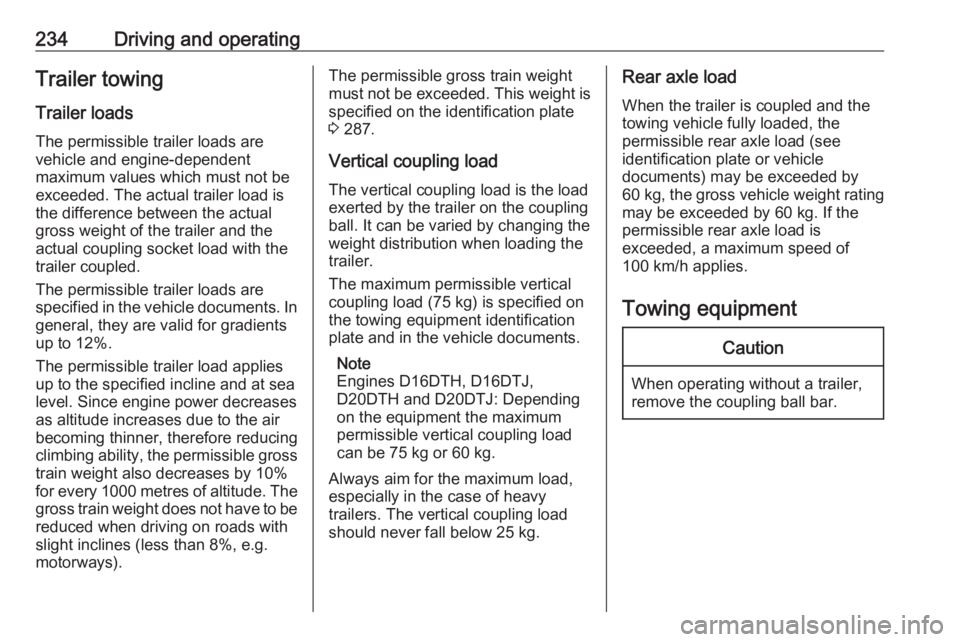 OPEL ZAFIRA TOURER 2019 User Guide 234Driving and operatingTrailer towingTrailer loadsThe permissible trailer loads are
vehicle and engine-dependent
maximum values which must not be
exceeded. The actual trailer load is
the difference b