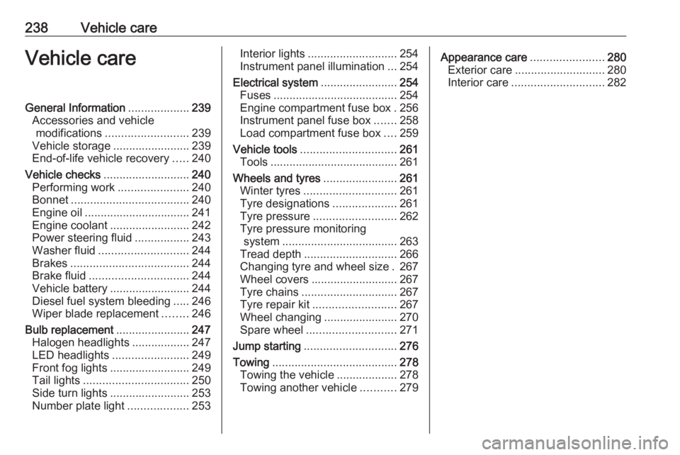 OPEL ZAFIRA TOURER 2019 User Guide 238Vehicle careVehicle careGeneral Information...................239
Accessories and vehicle modifications .......................... 239
Vehicle storage ........................239
End-of-life vehicl