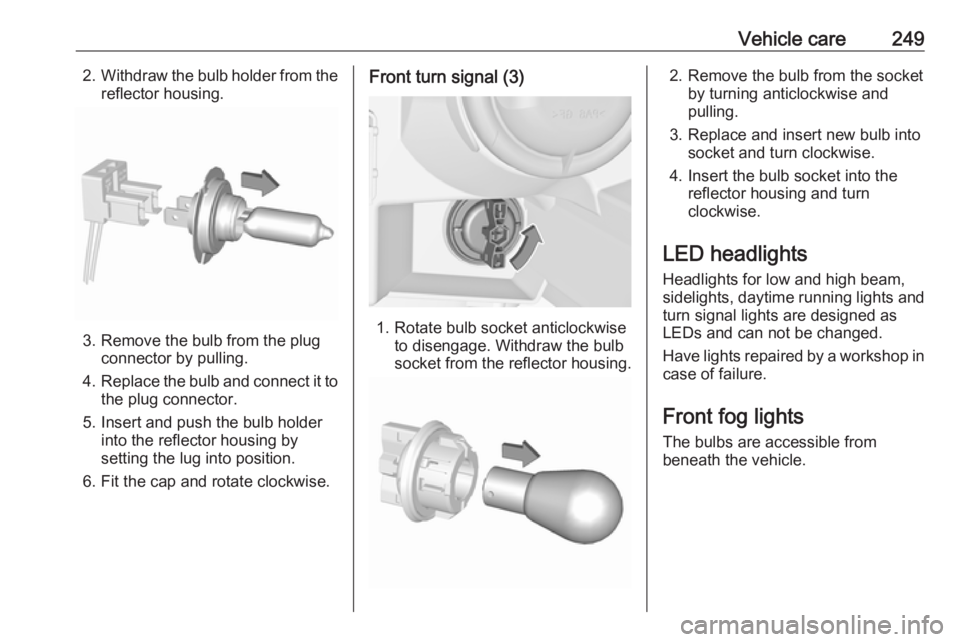 OPEL ZAFIRA TOURER 2019  Owners Manual Vehicle care2492.Withdraw the bulb holder from the
reflector housing.
3. Remove the bulb from the plug connector by pulling.
4. Replace the bulb and connect it to
the plug connector.
5. Insert and pus