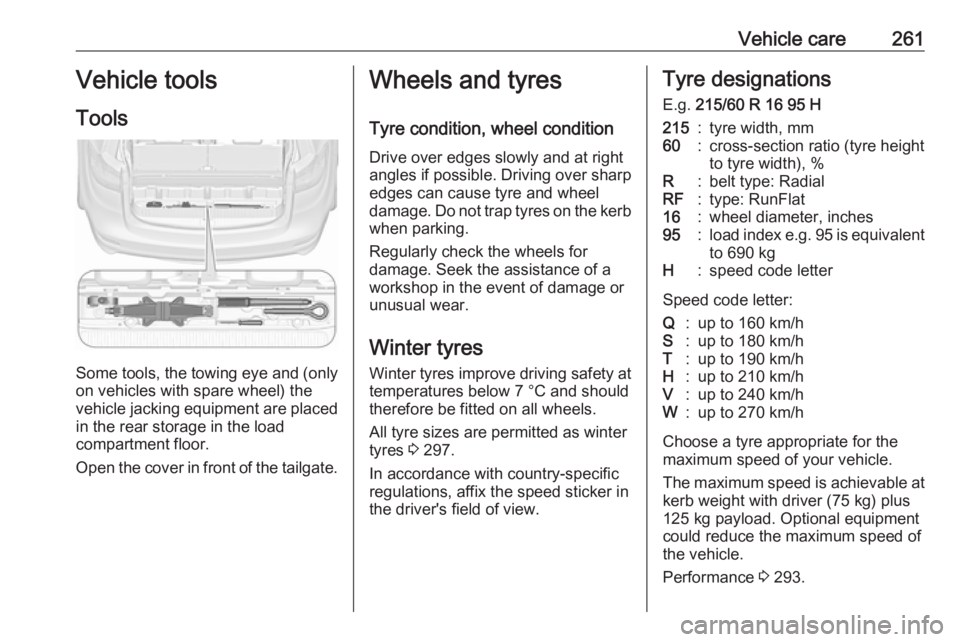 OPEL ZAFIRA TOURER 2019 User Guide Vehicle care261Vehicle tools
Tools
Some tools, the towing eye and (only on vehicles with spare wheel) the
vehicle jacking equipment are placed
in the rear storage in the load
compartment floor.
Open t