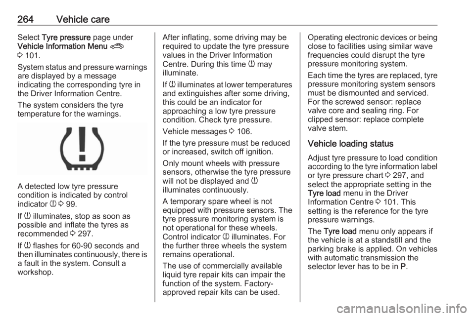 OPEL ZAFIRA TOURER 2019 Owners Manual 264Vehicle careSelect Tyre pressure page under
Vehicle Information Menu ?
3 101.
System status and pressure warnings are displayed by a message
indicating the corresponding tyre in the Driver Infor OPEL ZAFIRA TOURER 2019 Owners Manual 264Vehicle careSelect Tyre pressure page under
Vehicle Information Menu ?
3 101.
System status and pressure warnings are displayed by a message
indicating the corresponding tyre in the Driver Infor