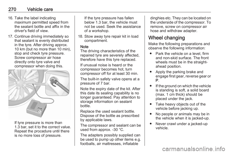 OPEL ZAFIRA TOURER 2019 Owners Manual 270Vehicle care16. Take the label indicatingmaximum permitted speed from
the sealant bottle and affix in the
driver's field of view.
17. Continue driving immediately so that sealant is evenly dist OPEL ZAFIRA TOURER 2019 Owners Manual 270Vehicle care16. Take the label indicatingmaximum permitted speed from
the sealant bottle and affix in the
driver's field of view.
17. Continue driving immediately so that sealant is evenly dist