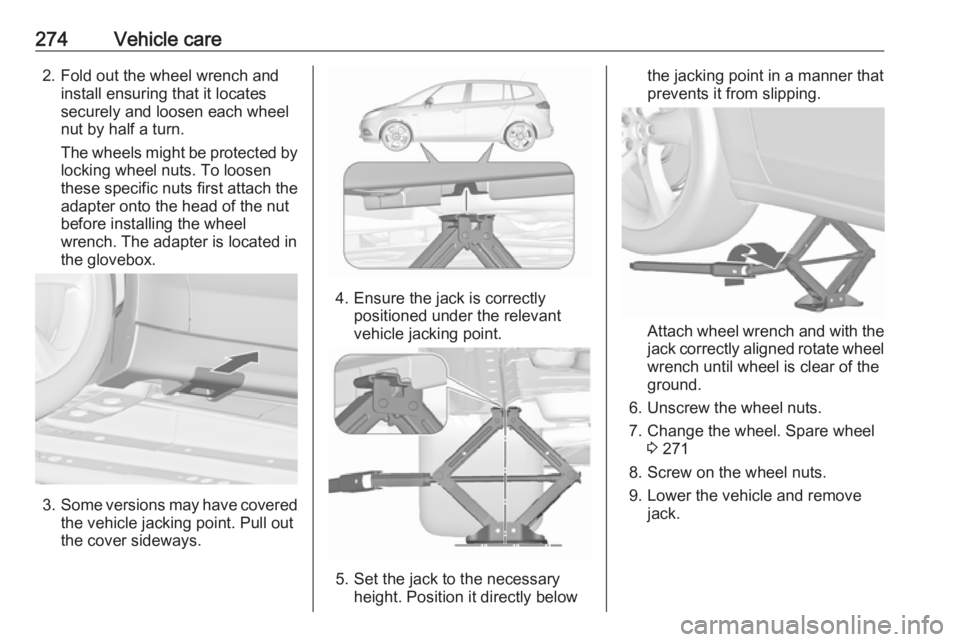 OPEL ZAFIRA TOURER 2019 Owners Manual 274Vehicle care2. Fold out the wheel wrench andinstall ensuring that it locates
securely and loosen each wheel
nut by half a turn.
The wheels might be protected by
locking wheel nuts. To loosen
these OPEL ZAFIRA TOURER 2019 Owners Manual 274Vehicle care2. Fold out the wheel wrench andinstall ensuring that it locates
securely and loosen each wheel
nut by half a turn.
The wheels might be protected by
locking wheel nuts. To loosen
these