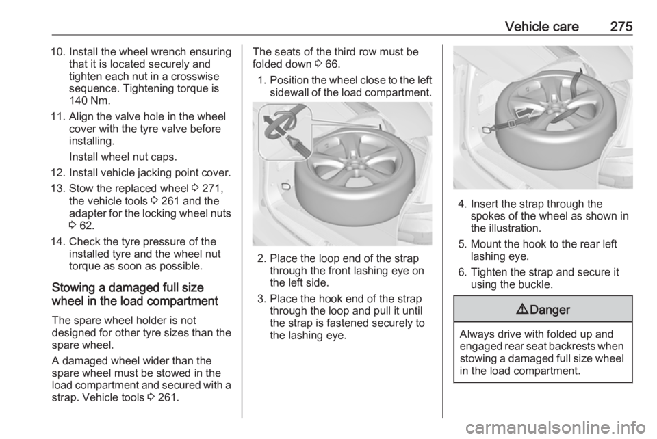 OPEL ZAFIRA TOURER 2019  Owners Manual Vehicle care27510. Install the wheel wrench ensuringthat it is located securely and
tighten each nut in a crosswise
sequence. Tightening torque is
140 Nm.
11. Align the valve hole in the wheel cover w