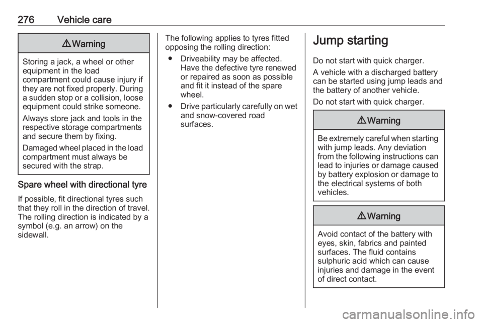 OPEL ZAFIRA TOURER 2019 Owners Manual 276Vehicle care9Warning
Storing a jack, a wheel or other
equipment in the load
compartment could cause injury if they are not fixed properly. During a sudden stop or a collision, looseequipment could OPEL ZAFIRA TOURER 2019 Owners Manual 276Vehicle care9Warning
Storing a jack, a wheel or other
equipment in the load
compartment could cause injury if they are not fixed properly. During a sudden stop or a collision, looseequipment could