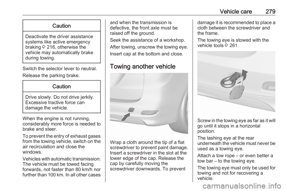 OPEL ZAFIRA TOURER 2019  Owners Manual Vehicle care279Caution
Deactivate the driver assistance
systems like active emergency
braking  3 216, otherwise the
vehicle may automatically brake during towing.
Switch the selector lever to neutral.