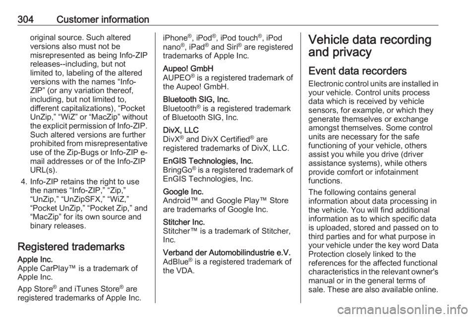 OPEL ZAFIRA TOURER 2019  Owners Manual 304Customer informationoriginal source. Such altered
versions also must not be
misrepresented as being Info-ZIP
releases--including, but not
limited to, labeling of the altered
versions with the names