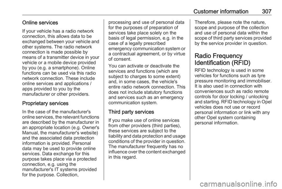 OPEL ZAFIRA TOURER 2019  Owners Manual Customer information307Online servicesIf your vehicle has a radio network
connection, this allows data to be exchanged between your vehicle and other systems. The radio network
connection is made poss