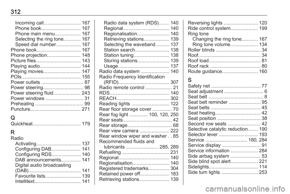 OPEL ZAFIRA TOURER 2019 Owners Manual 312Incoming call........................... 167
Phone book ............................. 167
Phone main menu ...................167
Selecting the ring tone ............167
Speed dial number .......... OPEL ZAFIRA TOURER 2019 Owners Manual 312Incoming call........................... 167
Phone book ............................. 167
Phone main menu ...................167
Selecting the ring tone ............167
Speed dial number ..........