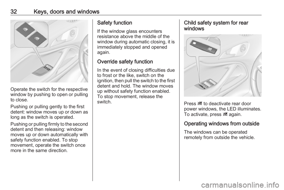OPEL ZAFIRA TOURER 2019 Owners Guide 32Keys, doors and windows
Operate the switch for the respective
window by pushing to open or pulling to close.
Pushing or pulling gently to the first
detent: window moves up or down as long as the swi