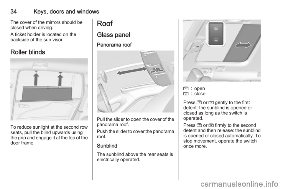 OPEL ZAFIRA TOURER 2019 Owners Guide 34Keys, doors and windowsThe cover of the mirrors should be
closed when driving.
A ticket holder is located on the
backside of the sun visor.
Roller blinds
To reduce sunlight at the second row seats, 