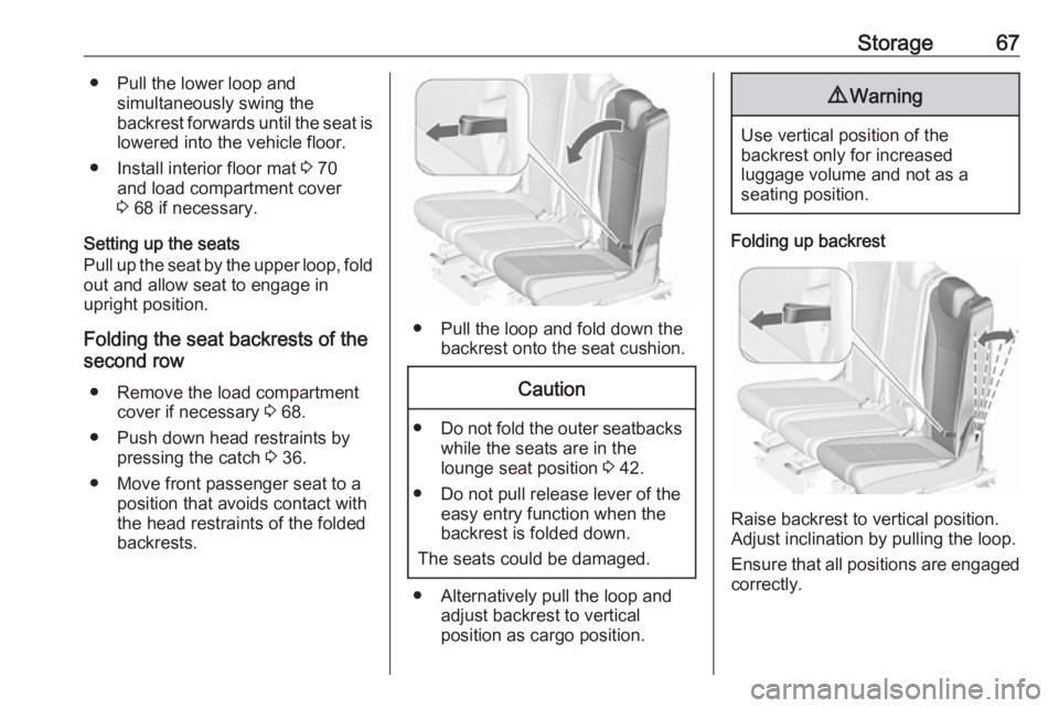 OPEL ZAFIRA TOURER 2019 Repair Manual Storage67● Pull the lower loop andsimultaneously swing the
backrest forwards until the seat is lowered into the vehicle floor.
● Install interior floor mat  3 70
and load compartment cover
3  68 i