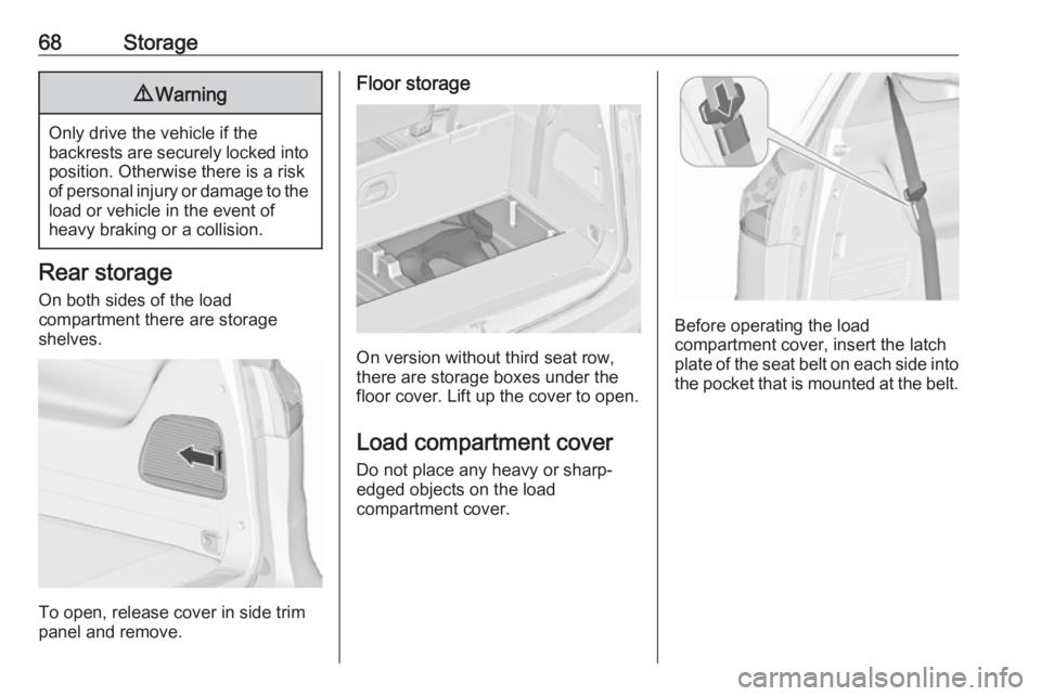OPEL ZAFIRA TOURER 2019 Repair Manual 68Storage9Warning
Only drive the vehicle if the
backrests are securely locked into position. Otherwise there is a risk
of personal injury or damage to the
load or vehicle in the event of
heavy braking