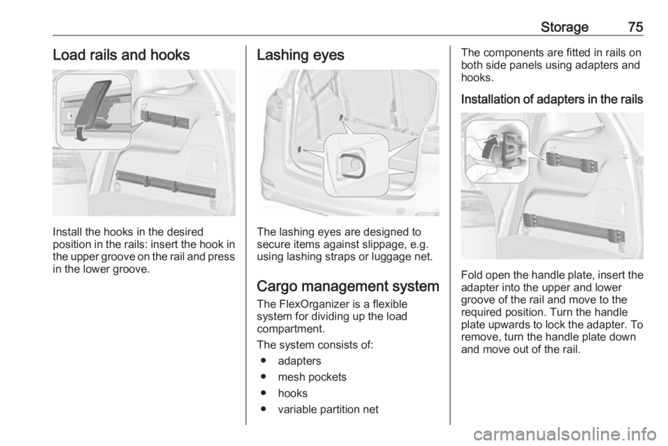 OPEL ZAFIRA TOURER 2019 Manual PDF Storage75Load rails and hooks
Install the hooks in the desired
position in the rails: insert the hook in the upper groove on the rail and pressin the lower groove.
Lashing eyes
The lashing eyes are de OPEL ZAFIRA TOURER 2019 Manual PDF Storage75Load rails and hooks
Install the hooks in the desired
position in the rails: insert the hook in the upper groove on the rail and pressin the lower groove.
Lashing eyes
The lashing eyes are de