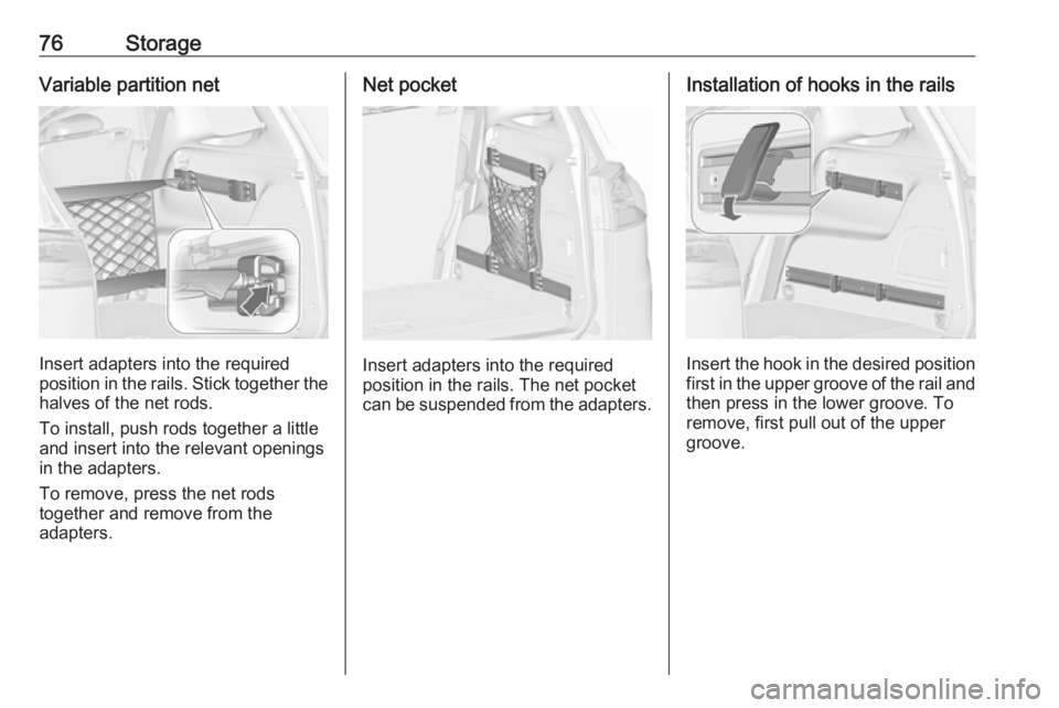 OPEL ZAFIRA TOURER 2019 Manual PDF 76StorageVariable partition net
Insert adapters into the required
position in the rails. Stick together the
halves of the net rods.
To install, push rods together a little
and insert into the relevant OPEL ZAFIRA TOURER 2019 Manual PDF 76StorageVariable partition net
Insert adapters into the required
position in the rails. Stick together the
halves of the net rods.
To install, push rods together a little
and insert into the relevant