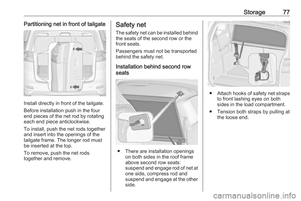 OPEL ZAFIRA TOURER 2019 Manual PDF Storage77Partitioning net in front of tailgate
Install directly in front of the tailgate.
Before installation push in the four
end pieces of the net rod by rotating
each end piece anticlockwise.
To in OPEL ZAFIRA TOURER 2019 Manual PDF Storage77Partitioning net in front of tailgate
Install directly in front of the tailgate.
Before installation push in the four
end pieces of the net rod by rotating
each end piece anticlockwise.
To in