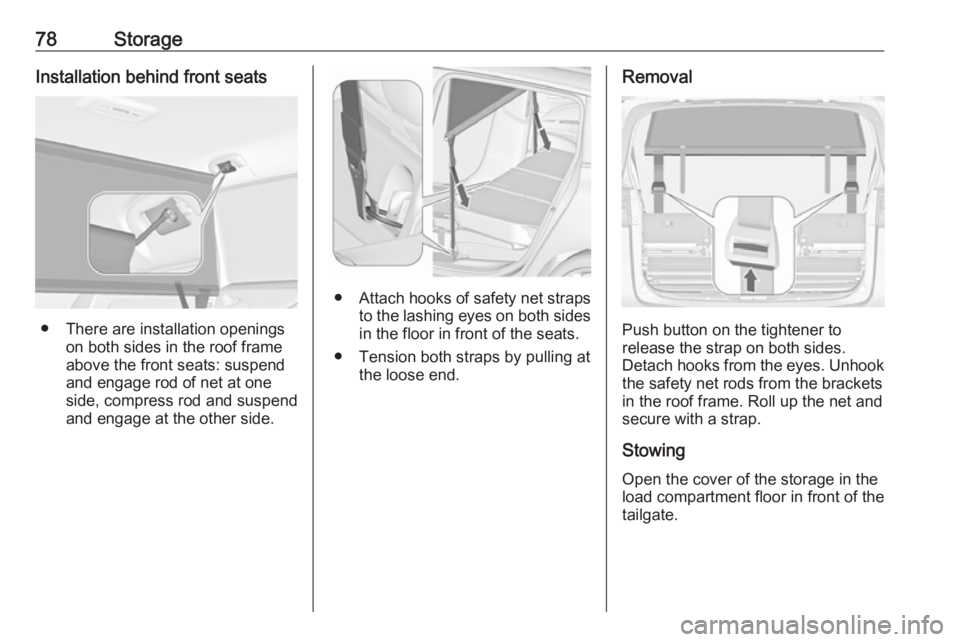 OPEL ZAFIRA TOURER 2019 Manual PDF 78StorageInstallation behind front seats
● There are installation openingson both sides in the roof frame
above the front seats: suspend
and engage rod of net at one
side, compress rod and suspend a OPEL ZAFIRA TOURER 2019 Manual PDF 78StorageInstallation behind front seats
● There are installation openingson both sides in the roof frame
above the front seats: suspend
and engage rod of net at one
side, compress rod and suspend a