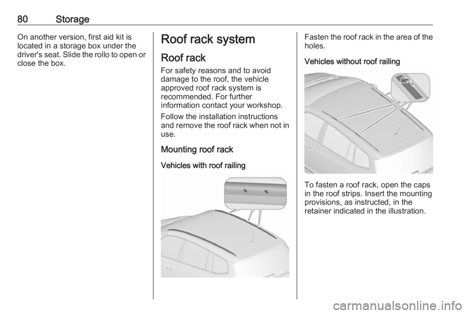 OPEL ZAFIRA TOURER 2019 Manual Online 80StorageOn another version, first aid kit is
located in a storage box under the
driver's seat. Slide the rollo to open or
close the box.Roof rack system
Roof rack For safety reasons and to avoid
OPEL ZAFIRA TOURER 2019 Manual Online 80StorageOn another version, first aid kit is
located in a storage box under the
driver's seat. Slide the rollo to open or
close the box.Roof rack system
Roof rack For safety reasons and to avoid