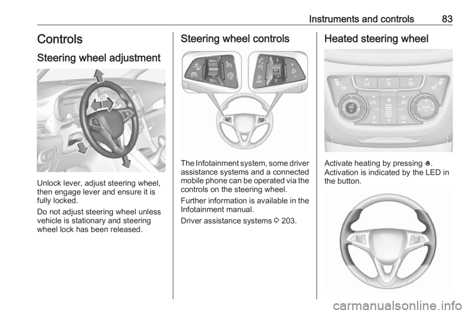 OPEL ZAFIRA TOURER 2019 Owners Manual Instruments and controls83Controls
Steering wheel adjustment
Unlock lever, adjust steering wheel,
then engage lever and ensure it is
fully locked.
Do not adjust steering wheel unless
vehicle is statio OPEL ZAFIRA TOURER 2019 Owners Manual Instruments and controls83Controls
Steering wheel adjustment
Unlock lever, adjust steering wheel,
then engage lever and ensure it is
fully locked.
Do not adjust steering wheel unless
vehicle is statio