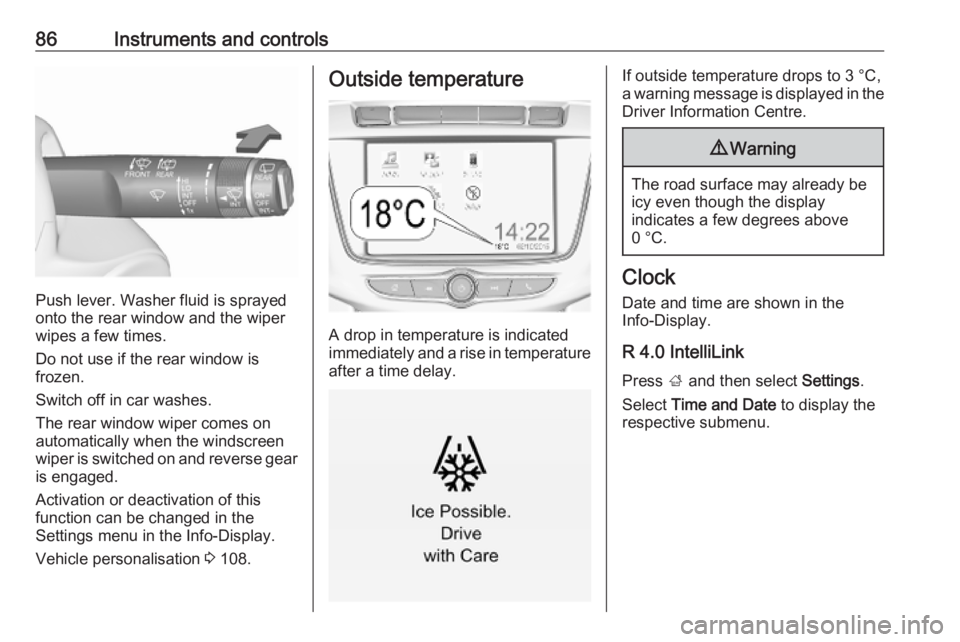 OPEL ZAFIRA TOURER 2019 Manual Online 86Instruments and controls
Push lever. Washer fluid is sprayed
onto the rear window and the wiper
wipes a few times.
Do not use if the rear window is
frozen.
Switch off in car washes.
The rear window OPEL ZAFIRA TOURER 2019 Manual Online 86Instruments and controls
Push lever. Washer fluid is sprayed
onto the rear window and the wiper
wipes a few times.
Do not use if the rear window is
frozen.
Switch off in car washes.
The rear window