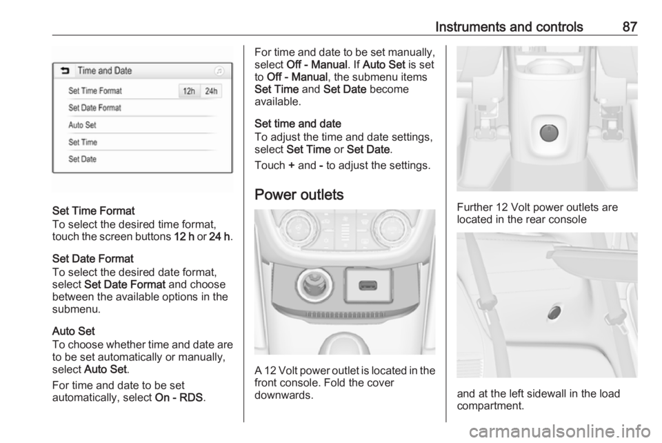 OPEL ZAFIRA TOURER 2019 Manual Online Instruments and controls87
Set Time Format
To select the desired time format,
touch the screen buttons 12 h or 24 h .
Set Date Format
To select the desired date format,
select Set Date Format and c OPEL ZAFIRA TOURER 2019 Manual Online Instruments and controls87
Set Time Format
To select the desired time format,
touch the screen buttons 12 h or 24 h .
Set Date Format
To select the desired date format,
select Set Date Format and c
