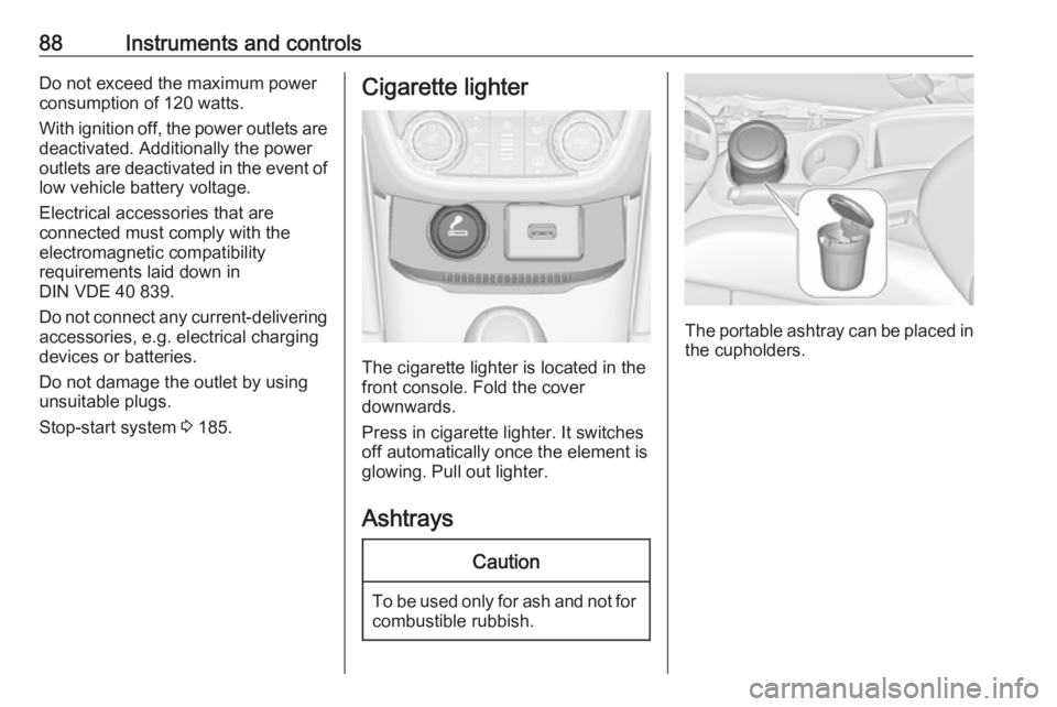 OPEL ZAFIRA TOURER 2019 Manual Online 88Instruments and controlsDo not exceed the maximum power
consumption of 120 watts.
With ignition off, the power outlets are
deactivated. Additionally the power
outlets are deactivated in the event of OPEL ZAFIRA TOURER 2019 Manual Online 88Instruments and controlsDo not exceed the maximum power
consumption of 120 watts.
With ignition off, the power outlets are
deactivated. Additionally the power
outlets are deactivated in the event of