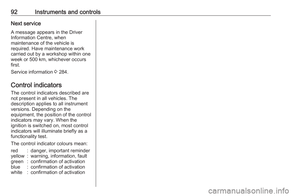 OPEL ZAFIRA TOURER 2019  Owners Manual 92Instruments and controlsNext serviceA message appears in the Driver
Information Centre, when
maintenance of the vehicle is
required. Have maintenance work
carried out by a workshop within one
week o