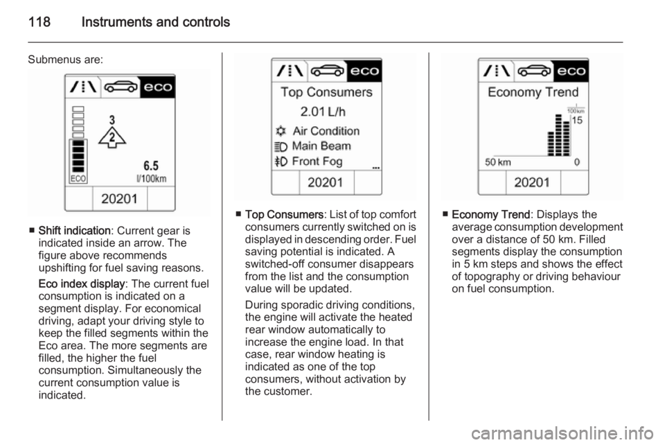 OPEL ZAFIRA TOURER 2015  Owners Manual 118Instruments and controls
Submenus are:
■Shift indication : Current gear is
indicated inside an arrow. The
figure above recommends
upshifting for fuel saving reasons.
Eco index display : The curre