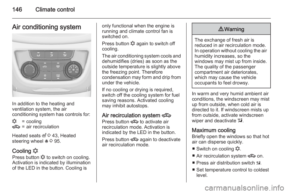 OPEL ZAFIRA TOURER 2015 Owners Manual 146Climate controlAir conditioning system
In addition to the heating and
ventilation system, the air
conditioning system has controls for:
n=cooling4=air recirculation
Heated seats ß 3 43, Heated
s OPEL ZAFIRA TOURER 2015 Owners Manual 146Climate controlAir conditioning system
In addition to the heating and
ventilation system, the air
conditioning system has controls for:
n=cooling4=air recirculation
Heated seats ß 3 43, Heated
s