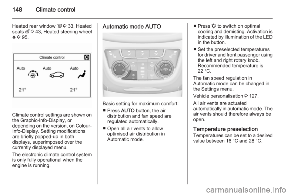 OPEL ZAFIRA TOURER 2015 Owners Manual 148Climate control
Heated rear window Ü 3 33, Heated
seats ß 3 43, Heated steering wheel
* 3 95.
Climate control settings are shown on
the Graphic-Info-Display, or
depending on the version, on OPEL ZAFIRA TOURER 2015 Owners Manual 148Climate control
Heated rear window Ü 3 33, Heated
seats ß 3 43, Heated steering wheel
* 3 95.
Climate control settings are shown on
the Graphic-Info-Display, or
depending on the version, on