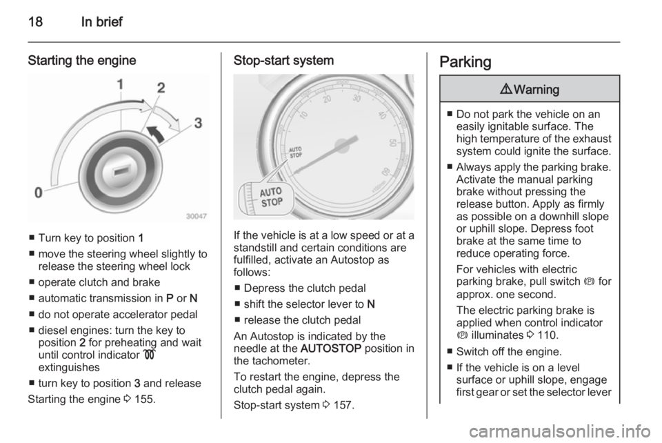 OPEL ZAFIRA TOURER 2015 User Guide 18In brief
Starting the engine
â– Turn key to position 1
â– move the steering wheel slightly to release the steering wheel lock
â– operate clutch and brake
â– automatic transmission in P or N
â– OPEL ZAFIRA TOURER 2015 User Guide 18In brief
Starting the engine
â– Turn key to position 1
â– move the steering wheel slightly to release the steering wheel lock
â– operate clutch and brake
â– automatic transmission in P or N
â–